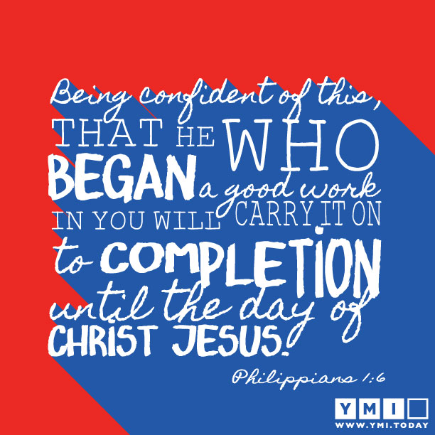 YMI Typography - Being confident of this, that He who began a good work in you will carry it on to completion until the day of Christ Jesus. - Philippians 1:6
