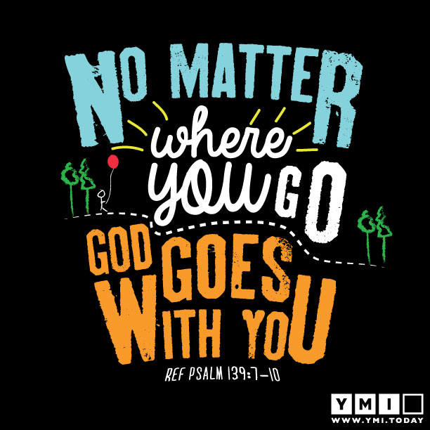 YMI Typography - No matter where you go, God goes with you. - Psalm 139:7-10