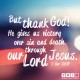 YMI Typography - But thank God! He gives us victory over sin and death through our Lord Jesus. - 1 Corinthians 15:57