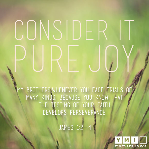 YMI Typography - Consider it pure joy my brothers, whenever you face trials of many kinds, because you know that the testing of your faith develops perseverance. - James 1:2-4