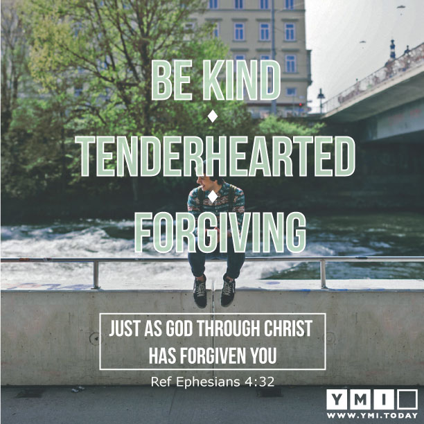 YMI Typography - Be kind, tenderhearted and forgiving, just as God through Christ has forgiven you. - Ephesians 4:32