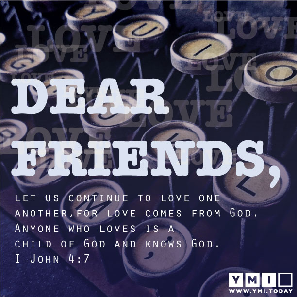 YMI Typography - Dear friends, let us continue to love one another, for love comes from God. Anyone who loves is a child of God and knows God. - 1 John 4:7