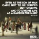 YMI Typography - Even as the son of man came not to be served but to serve, and to give his life as a ransom for many. - Matthew 20:28