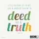 YMI Typography - Little children, let us not love in word or talk but in deed and in truth. - 1 John 3:18