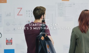 Starting Work? Here’s 3 Must-have Attitudes