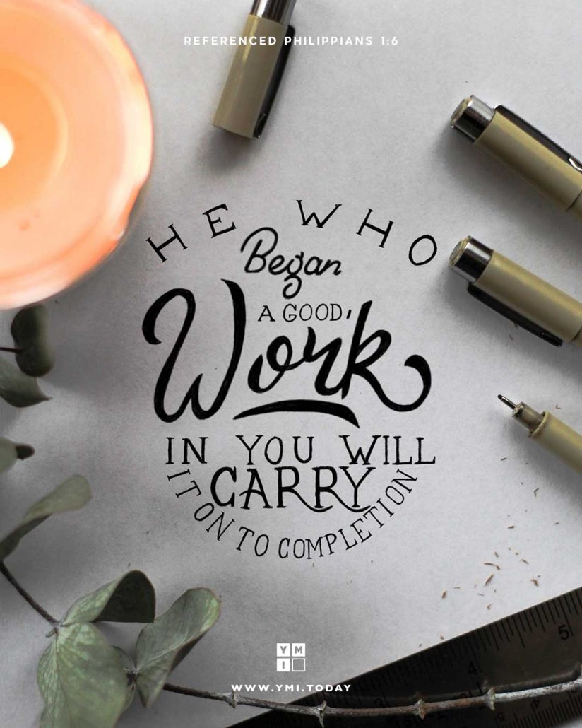 YMI Typography - He who began a good work in you will carry it on to completion. - Philippians 1:6
