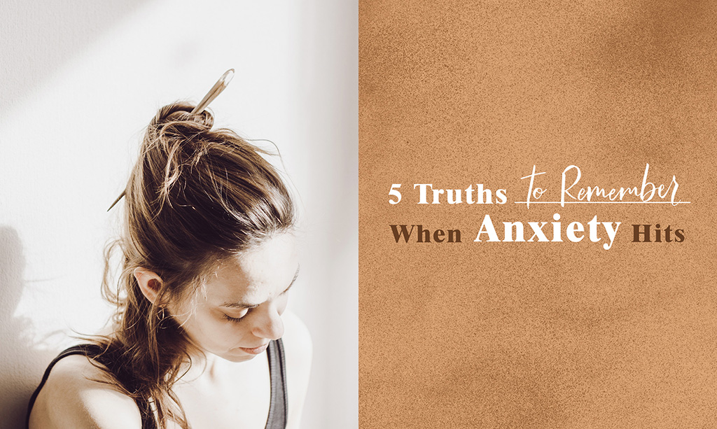 5 Truths to Remember When Anxiety Hits