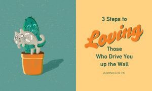 3 Steps to Loving Those Who Drive You up the Wall