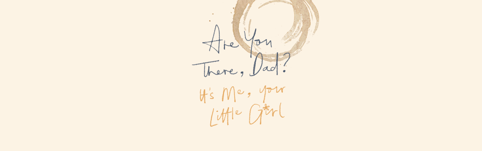Are You There, Dad? It's Me, Your Little Girl
