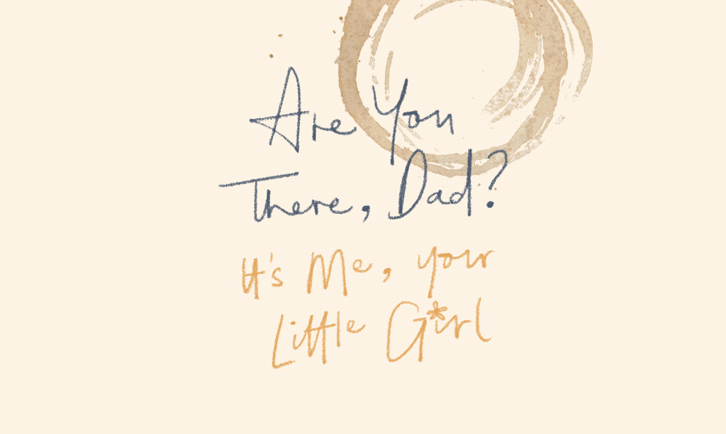 Are You There, Dad? It's Me, Your Little Girl