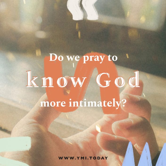 Do we pray to know God more intimately?