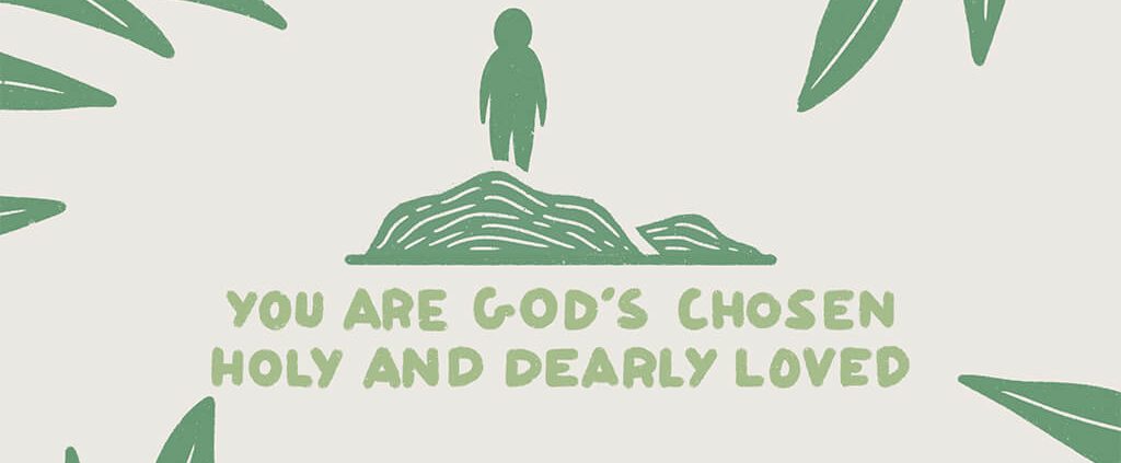 You are God's chosen holy and dearly loved