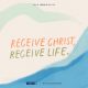 Receive Christ. Receive life.