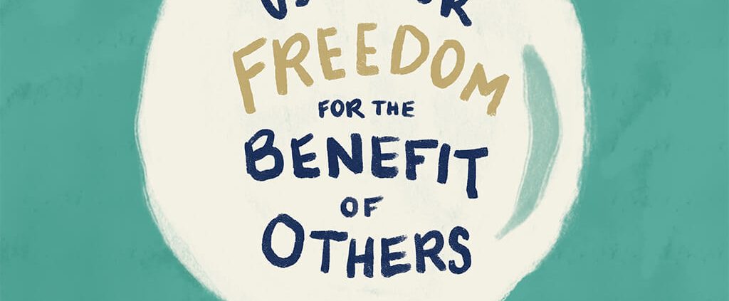 Use your freedom for the benefit of others