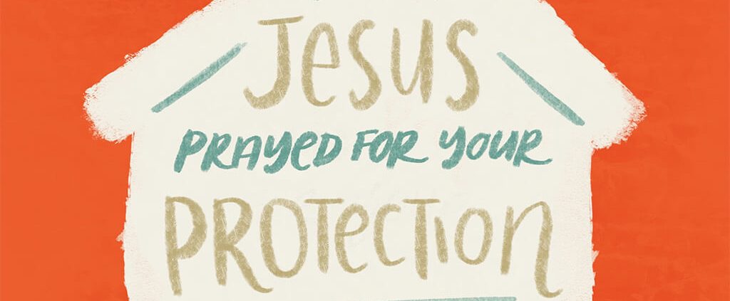 Jesus prayed for your protection