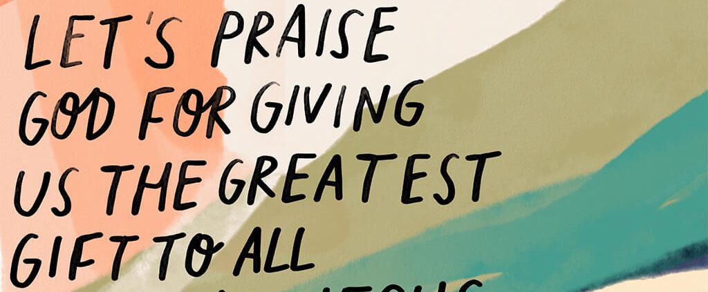 Let's praise God for giving us the greatest gift to all mankind—Jesus