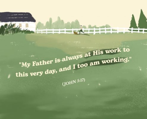 "My Father is always at His work to this very day, and I too am working." John 5:17