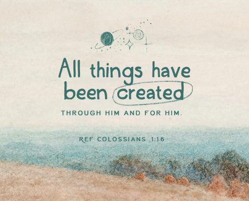 All things have been created through Him and for Him. Colossians 1:16